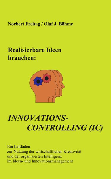 Realisierbare Ideen brauchen Innovations-Controlling (IC), Taschenbuch von Norbert Freitag , Olaf J. Böhme, BoD – Books on Demand, 9783833424007