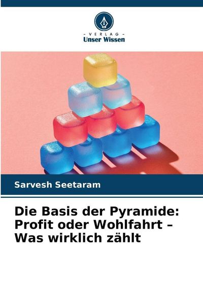 Die Basis der Pyramide: Profit oder Wohlfahrt - Was wirklich zählt, Taschenbuch von Sarvesh Seetaram, Verlag Unser Wissen, 9786209488931