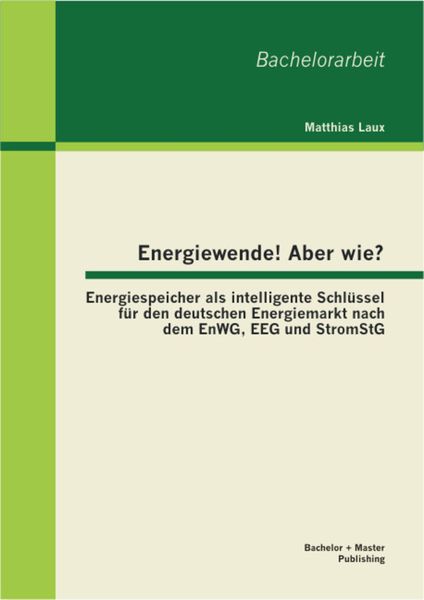 Produktbild: Energiewende! Aber wie? Energiespeicher als intelligente Schl&uuml;ssel f&uuml;r den deutschen Energiemarkt nach dem EnWG, EEG und StromStG