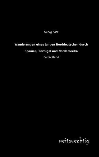 Wanderungen eines jungen Norddeutschen durch Spanien, Portugal und Nordamerika, Taschenbuch von Georg Lotz, Weitsuechtig, 9783956561382