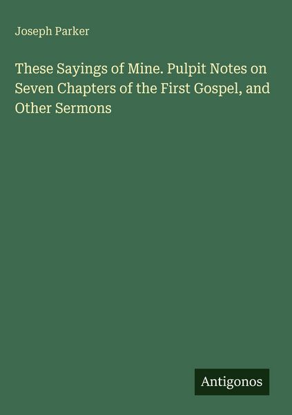 Produktbild: These Sayings of Mine. Pulpit Notes on Seven Chapters of the First Gospel, and Other Sermons