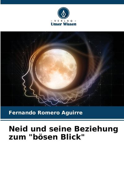 Neid und seine Beziehung zum 'bösen Blick'; Taschenbuch von Fernando Romero Aguirre, Verlag Unser Wissen, 9786207016655