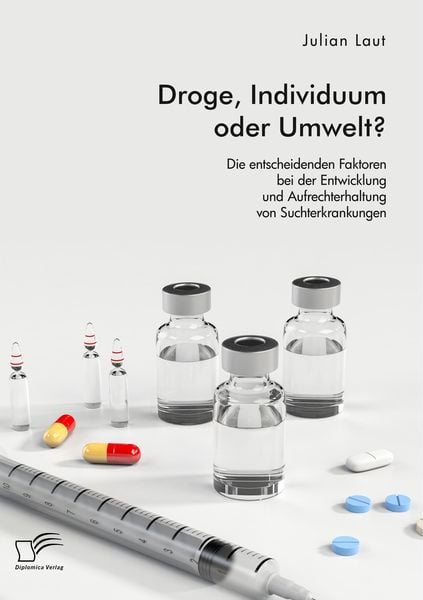 Produktbild: Droge, Individuum oder Umwelt? Die entscheidenden Faktoren bei der Entwicklung und Aufrechterhaltung von Suchterkrankungen