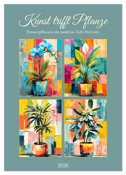 Produktbild: Kunst trifft Pflanze. Zimmerpflanzen als moderne Farb-Portraits (Wandkalender 2026 DIN A2 hoch), CALVENDO Monatskalender