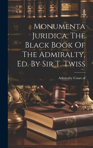 Produktbild: Monumenta Juridica. The Black Book Of The Admiralty, Ed. By Sir T. Twiss