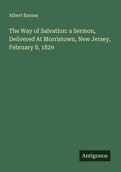 Produktbild: The Way of Salvation: a Sermon, Delivered At Morristown, New Jersey, February 8, 1829