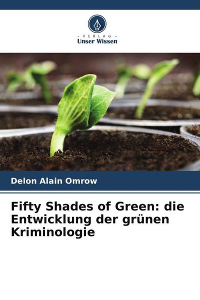 Fifty Shades of Green: die Entwicklung der grünen Kriminologie, Taschenbuch von Delon Alain Omrow, Verlag Unser Wissen, 9786205588246