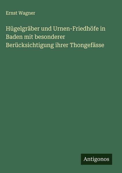Produktbild: H&uuml;gelgr&auml;ber und Urnen-Friedh&ouml;fe in Baden mit besonderer Ber&uuml;cksichtigung ihrer Thongef&auml;sse