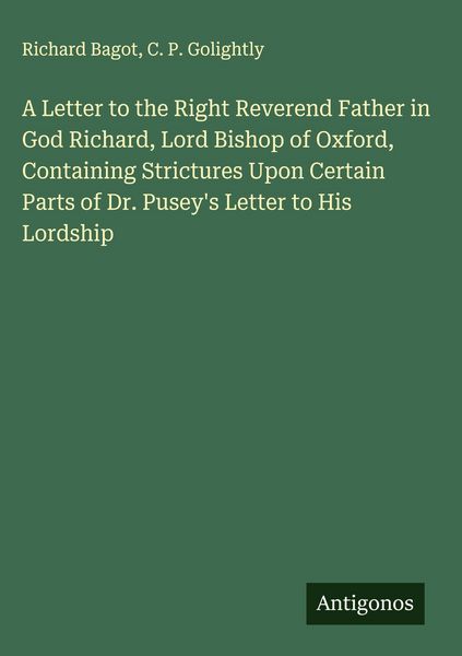 Produktbild: A Letter to the Right Reverend Father in God Richard, Lord Bishop of Oxford, Containing Strictures Upon Certain Parts of Dr. Pusey's Letter to His Lordship