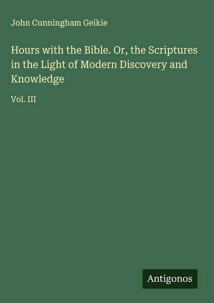 Produktbild: Hours with the Bible. Or, the Scriptures in the Light of Modern Discovery and Knowledge