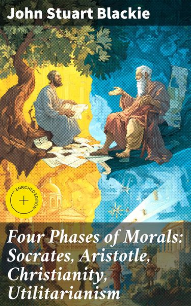 Produktbild: Four Phases of Morals: Socrates, Aristotle, Christianity, Utilitarianism