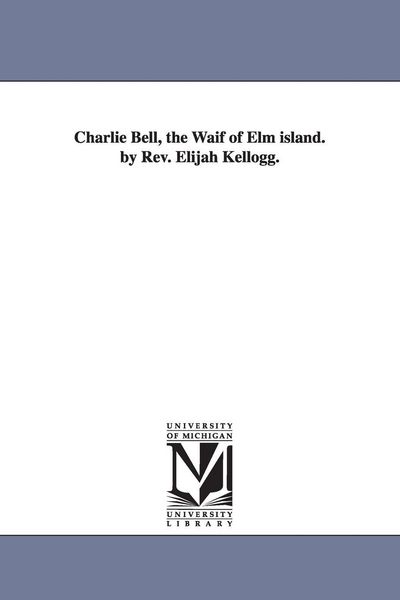 Produktbild: Charlie Bell, the Waif of Elm island. by Rev. Elijah Kellogg.