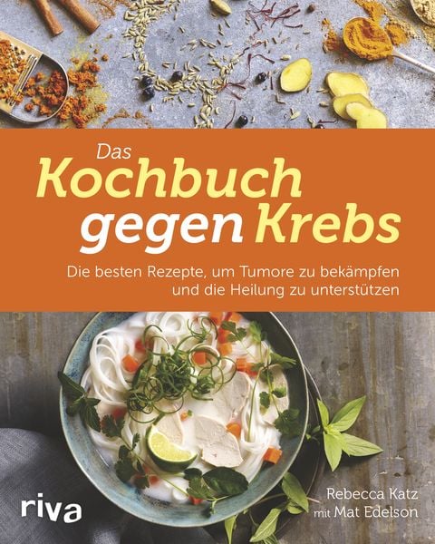 Das Kochbuch gegen Krebs, Gebundene Ausgabe von Rebecca Katz, RIVA, 9783742300218