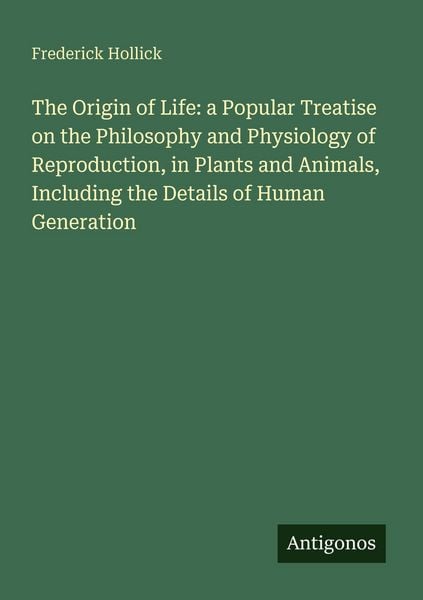 Produktbild: The Origin of Life: a Popular Treatise on the Philosophy and Physiology of Reproduction, in Plants and Animals, Including the Details of Human Generat