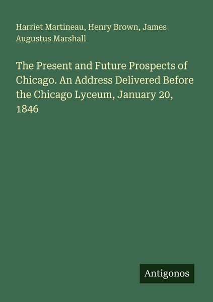 Produktbild: The Present and Future Prospects of Chicago. An Address Delivered Before the Chicago Lyceum, January 20, 1846