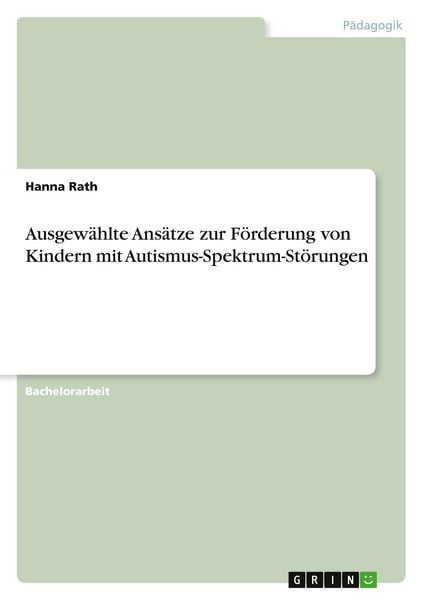 Ausgewählte Ansätze zur Förderung von Kindern mit Autismus-Spektrum-Störungen, Taschenbuch von Hanna Rath, GRIN, 9783668226098