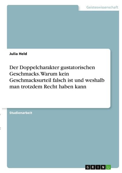 Produktbild: Der Doppelcharakter gustatorischen Geschmacks. Warum kein Geschmacksurteil falsch ist und weshalb man trotzdem Recht haben kann