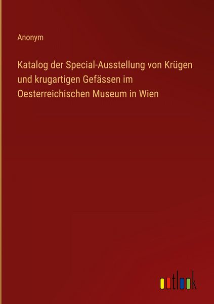 Produktbild: Katalog der Special-Ausstellung von Kr&uuml;gen und krugartigen Gef&auml;ssen im Oesterreichischen Museum in Wien
