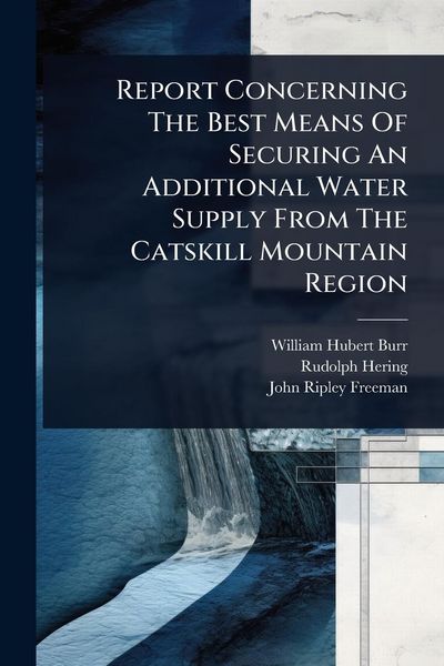 Produktbild: Report Concerning The Best Means Of Securing An Additional Water Supply From The Catskill Mountain Region