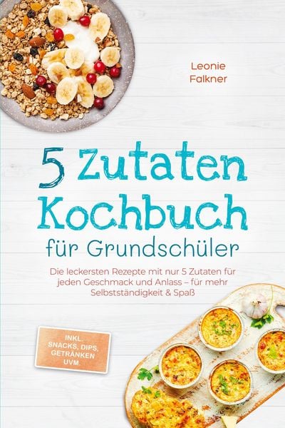 Produktbild: Falkner, L: 5 Zutaten Kochbuch f&uuml;r Grundsch&uuml;ler: Die leckers