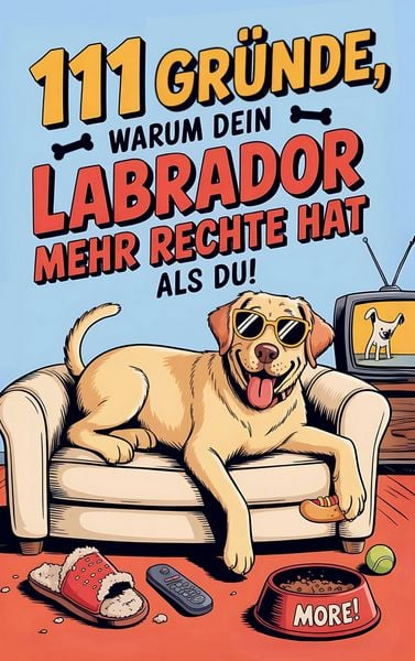 Produktbild: 111 Gr&uuml;nde, warum dein Labrador mehr Rechte hat als du: Das Geschenkbuch f&uuml;r Labrador Besitzer & Fans | Mit Sabberlippe & Charmeoffensive