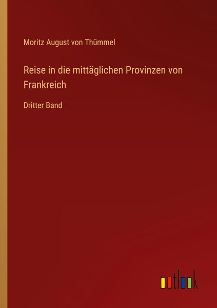 Reise in die mittäglichen Provinzen von Frankreich, Taschenbuch von Moritz August Thümmel, Outlook, 9783368620523