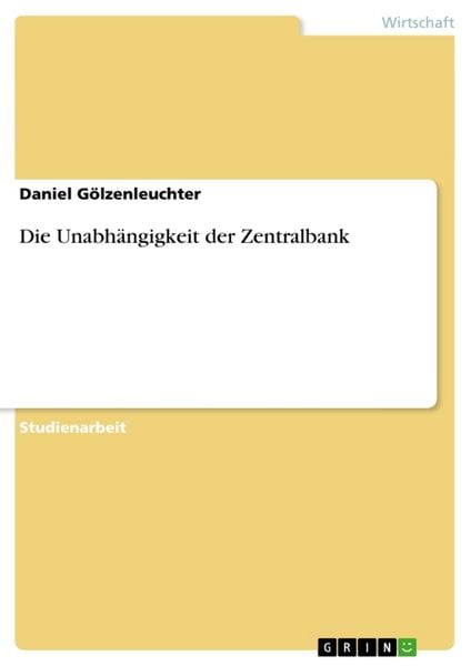 Die Unabhängigkeit der Zentralbank, Taschenbuch von Daniel Gölzenleuchter, GRIN, 9783640470303
