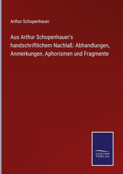 Produktbild: Aus Arthur Schopenhauer's handschriftlichem Nachla&szlig;: Abhandlungen, Anmerkungen, Aphorismen und Fragmente
