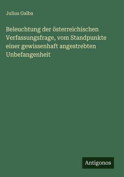 Produktbild: Beleuchtung der &ouml;sterreichischen Verfassungsfrage, vom Standpunkte einer gewissenhaft angestrebten Unbefangenheit