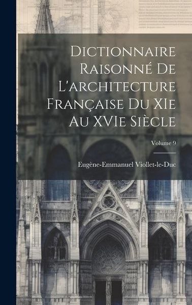 Produktbild: Dictionnaire raisonn&eacute; de l'architecture fran&ccedil;aise du XIe au XVIe si&egrave;cle; Volume 9