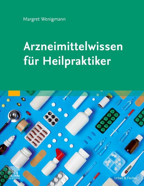 Arzneimittelwissen für Heilpraktiker, Taschenbuch von Margret Wenigmann, Urban & Fischer in Elsevier, 978-3-437-58940-9