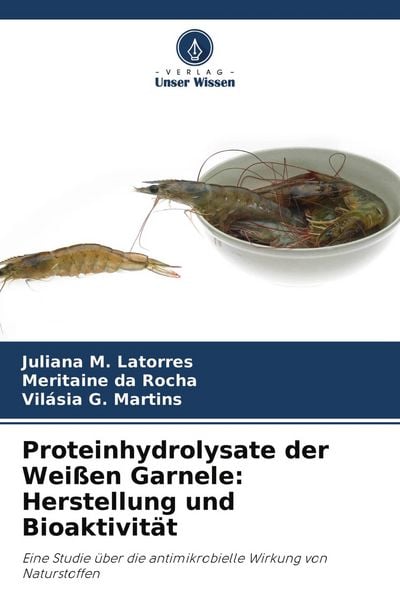 Proteinhydrolysate der Weißen Garnele: Herstellung und Bioaktivität, Taschenbuch von Juliana M. Latorres , Meritaine da Rocha , Vilásia G. Martins,