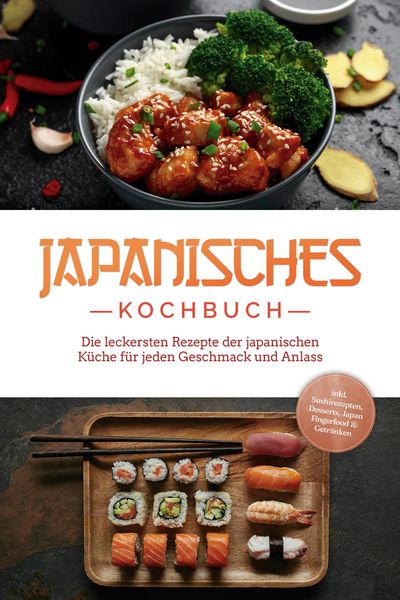 Produktbild: Japanisches Kochbuch: Die leckersten Rezepte der japanischen K&uuml;che f&uuml;r jeden Geschmack und Anlass - inkl. Sushirezepten, Desserts, Japan Fingerfood &