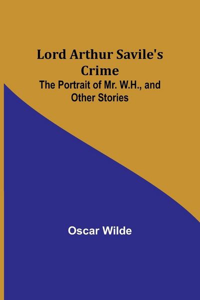 Produktbild: Lord Arthur Savile's Crime; The Portrait of Mr. W.H., and Other Stories
