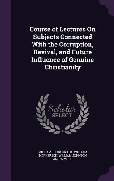 Produktbild: Course of Lectures On Subjects Connected With the Corruption, Revival, and Future Influence of Genuine Christianity