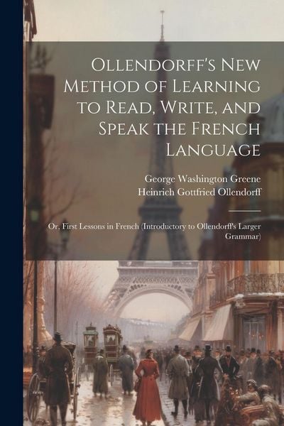 Produktbild: Ollendorff's New Method of Learning to Read, Write, and Speak the French Language: Or, First Lessons in French (Introductory to Ollendorff's Larger Gr
