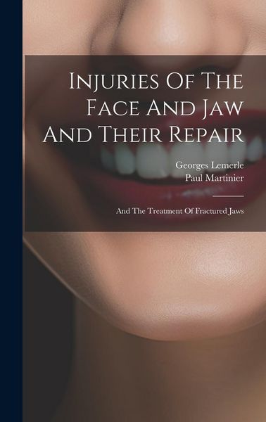 Produktbild: Injuries Of The Face And Jaw And Their Repair: And The Treatment Of Fractured Jaws