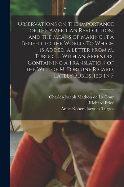 Produktbild: Observations on the Importance of the American Revolution, and the Means of Making it a Benefit to the World. To Which is Added, a Letter From M. Turg