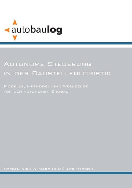 Produktbild: Autonome Steuerung in der Baustellenlogistik. Modelle, Methoden und Werkzeuge f&uuml;r den autonomen Erdbau