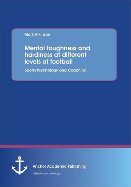 Produktbild: Mental toughness and hardiness at different levels of football. Sports Psychology and Coaching.