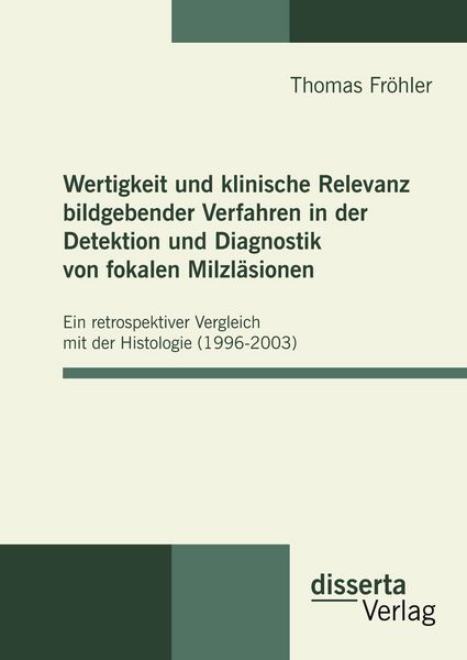 Produktbild: Wertigkeit und klinische Relevanz bildgebender Verfahren in der Detektion und Diagnostik von fokalen Milzl&auml;sionen