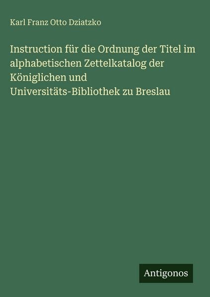 Produktbild: Instruction f&uuml;r die Ordnung der Titel im alphabetischen Zettelkatalog der K&ouml;niglichen und Universit&auml;ts-Bibliothek zu Breslau