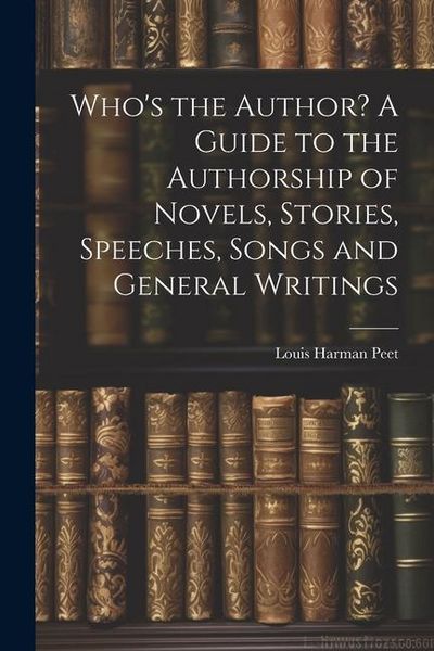 Produktbild: Who's the Author? A Guide to the Authorship of Novels, Stories, Speeches, Songs and General Writings