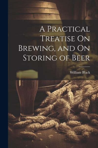 Produktbild: A Practical Treatise On Brewing, and On Storing of Beer