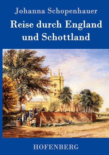 Reise durch England und Schottland, Gebundene Ausgabe von Johanna Schopenhauer, Hofenberg, 978-3-8430-9770-3