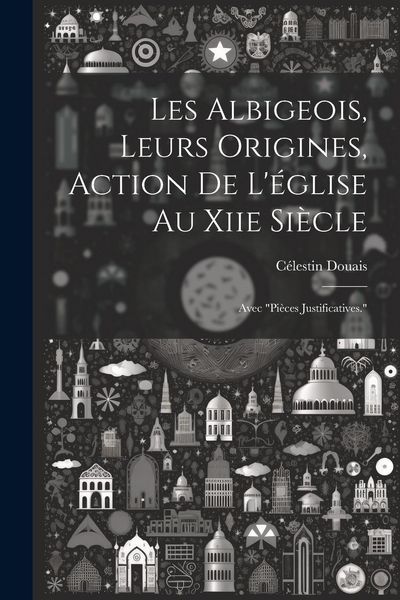 Produktbild: Les Albigeois, Leurs Origines, Action De L'&eacute;glise Au Xiie Si&egrave;cle: Avec "Pi&egrave;ces Justificatives."