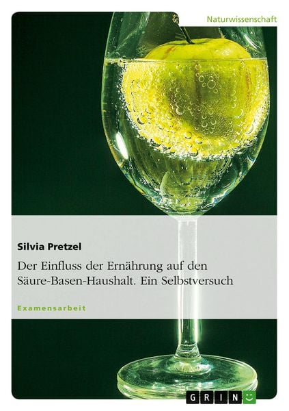 Der Einfluss der Ernährung auf den Säure-Basen-Haushalt. Ein Selbstversuch, Taschenbuch von Silvia Pretzel, GRIN, 978-3-638-67601-4