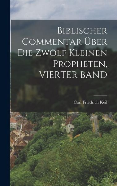 Produktbild: Biblischer Commentar &Uuml;ber Die Zw&ouml;lf Kleinen Propheten, VIERTER BAND