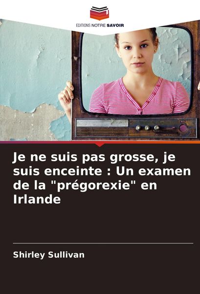 Produktbild: Je ne suis pas grosse, je suis enceinte : Un examen de la "pr&eacute;gorexie" en Irlande