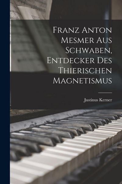 Produktbild: Franz Anton Mesmer aus Schwaben, Entdecker des thierischen Magnetismus